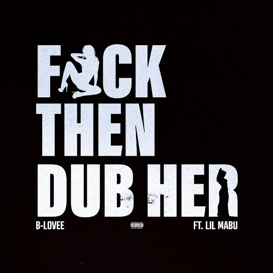 B Lovee – Fuck Then Dub Her Ft. Lil Mabu