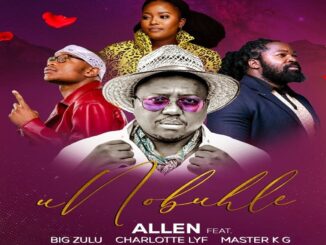 Allen – uNobuhle ft. Big Zulu Charlotte LYF Master KG